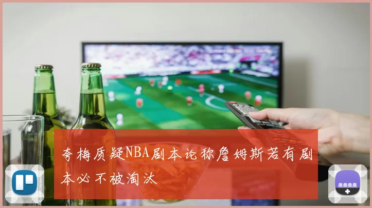 夸梅质疑NBA剧本论称詹姆斯若有剧本必不被淘汰