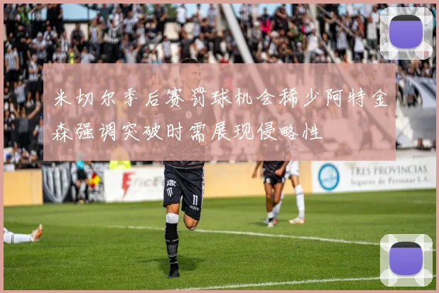 米切尔季后赛罚球机会稀少阿特金森强调突破时需展现侵略性