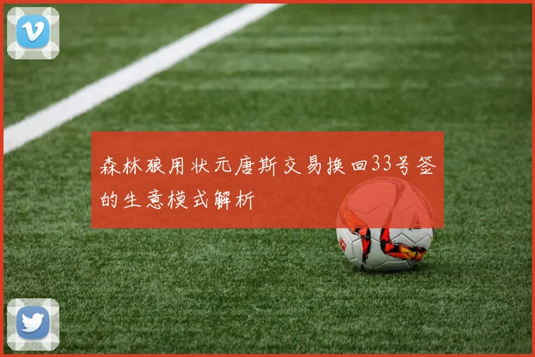 森林狼用状元唐斯交易换回33号签的生意模式解析