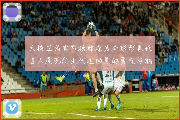 天梭正式宣布杨瀚森为全球形象代言人展现新生代运动员的勇气与魅力